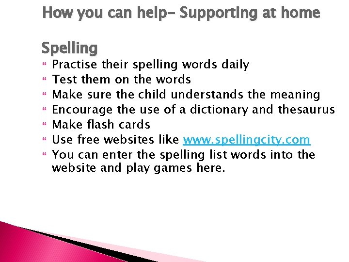 How you can help- Supporting at home Spelling Practise their spelling words daily Test