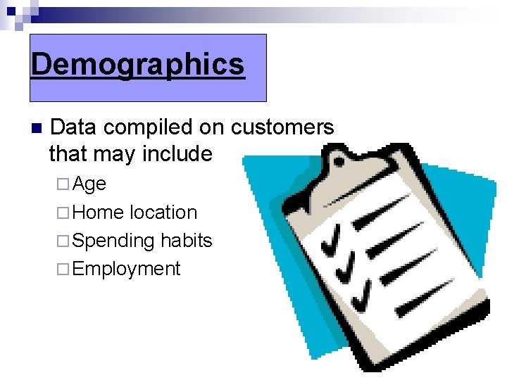 Demographics n Data compiled on customers that may include ¨ Age ¨ Home location