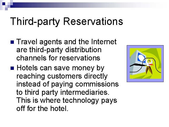 Third-party Reservations Travel agents and the Internet are third-party distribution channels for reservations n