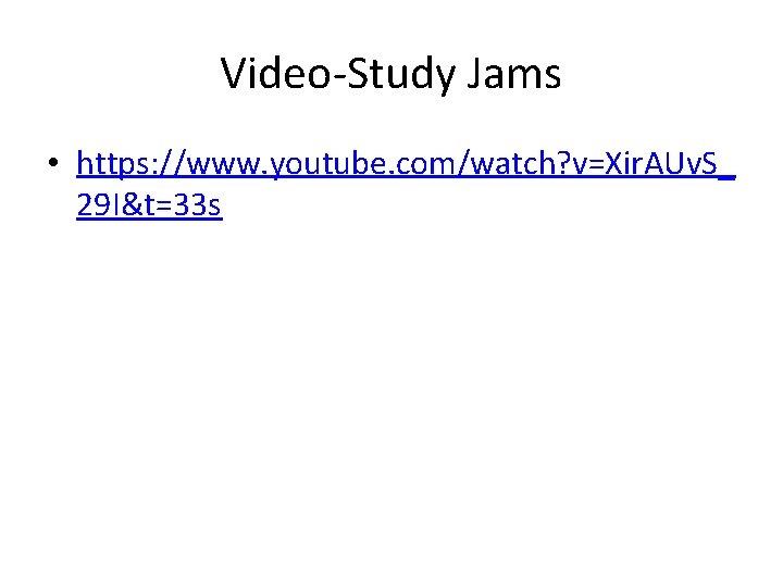 Video-Study Jams • https: //www. youtube. com/watch? v=Xir. AUv. S_ 29 I&t=33 s 