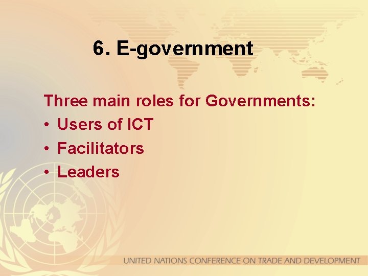 6. E-government Three main roles for Governments: • Users of ICT • Facilitators •