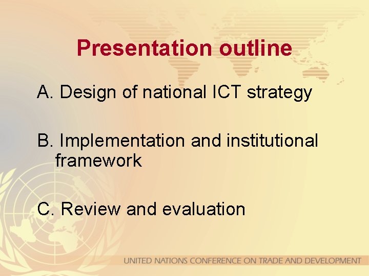 Presentation outline A. Design of national ICT strategy B. Implementation and institutional framework C.