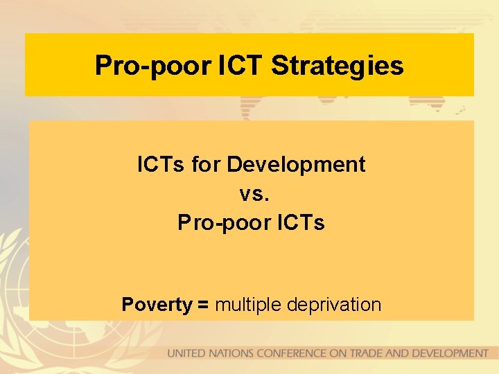 Pro-poor ICT Strategies ICTs for Development vs. Pro-poor ICTs Poverty = multiple deprivation 