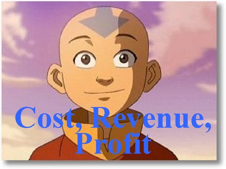 Cost, Revenue, Profit 