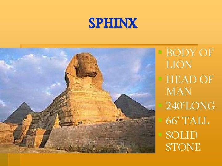 SPHINX § BODY OF LION § HEAD OF MAN § 240’LONG § 66’ TALL