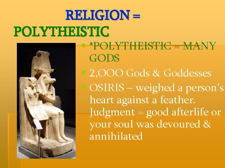 RELIGION = POLYTHEISTIC § *POLYTHEISTIC = MANY GODS § 2, OOO Gods & Goddesses