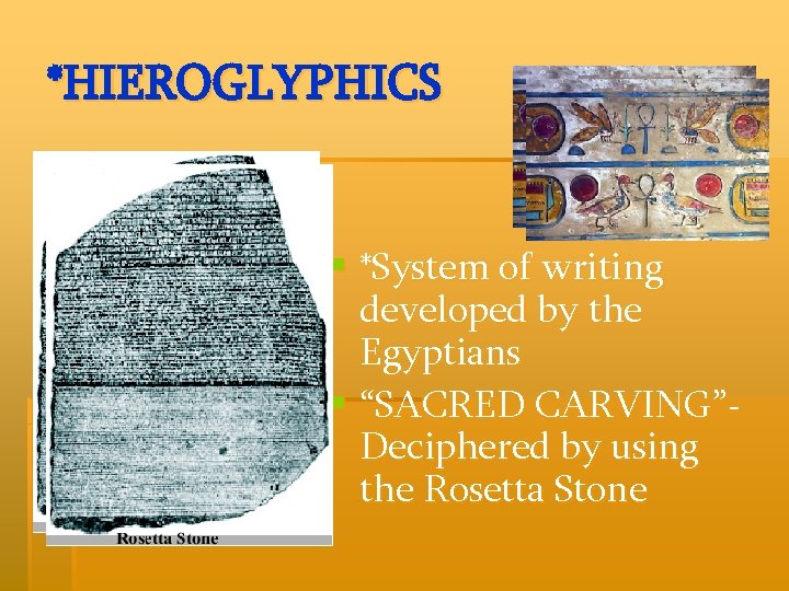 *HIEROGLYPHICS § *System of writing developed by the Egyptians § “SACRED CARVING”Deciphered by using