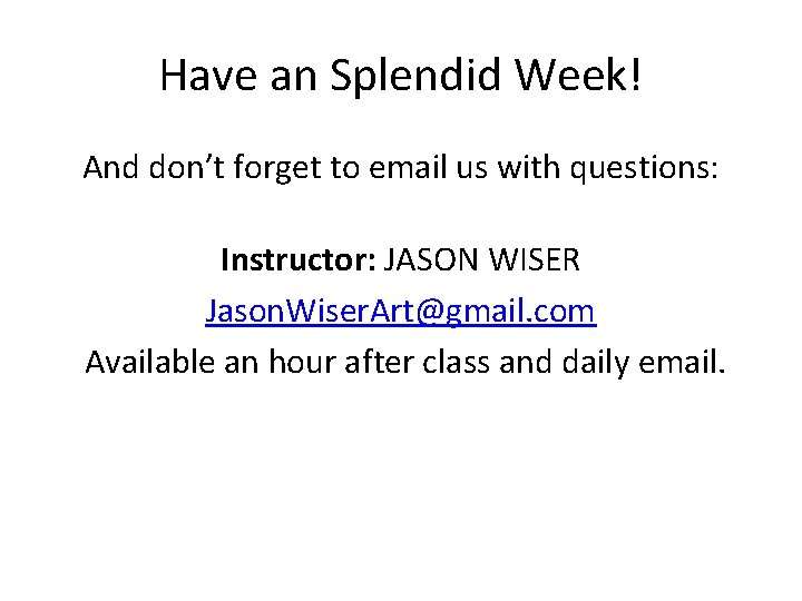 Have an Splendid Week! And don’t forget to email us with questions: Instructor: JASON