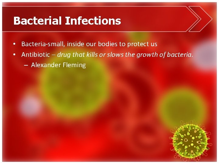 Bacterial Infections • Bacteria-small, inside our bodies to protect us • Antibiotic – drug