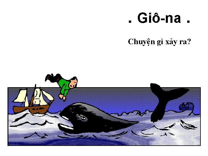 . Giô-na. Chuyện gì xảy ra? 