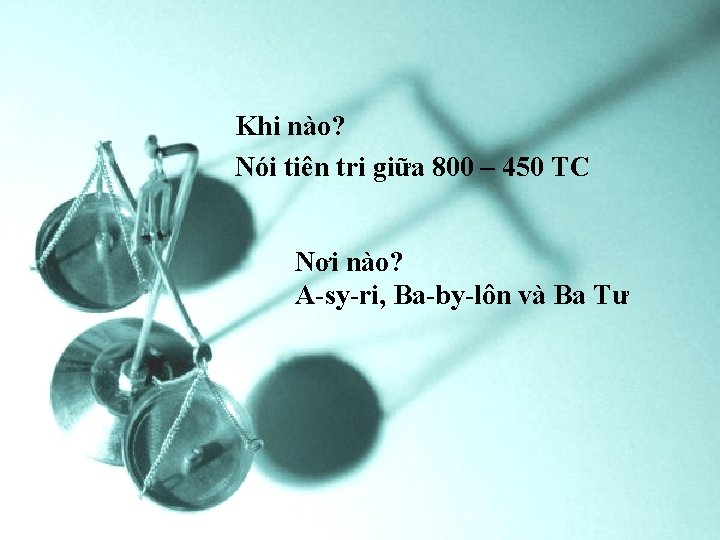 Khi nào? Nói tiên tri giữa 800 – 450 TC Nơi nào? A-sy-ri, Ba-by-lôn