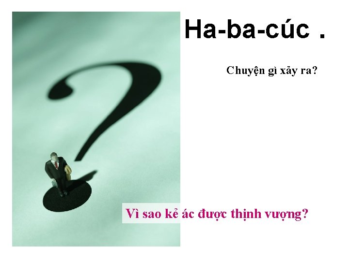 . Ha-ba-cúc. Chuyện gì xảy ra? Vì sao kẻ ác được thịnh vượng? 