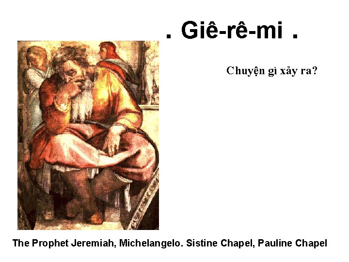 . Giê-rê-mi. Chuyện gì xảy ra? The Prophet Jeremiah, Michelangelo. Sistine Chapel, Pauline Chapel