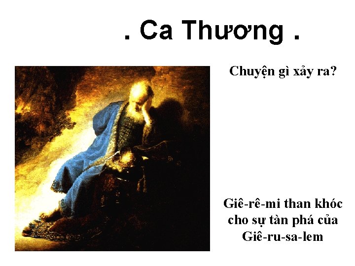 . Ca Thương. Chuyện gì xảy ra? Giê-rê-mi than khóc cho sự tàn phá