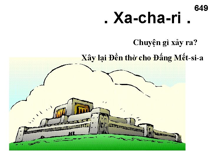 . Xa-cha-ri. 649 Chuyện gì xảy ra? Xây lại Đền thờ cho Đấng Mết-si-a