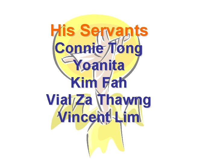 His Servants Connie Tong Yoanita Kim Fah Vial Za Thawng Vincent Lim 