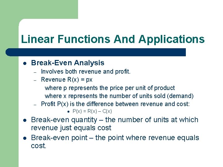 Linear Functions And Applications l Break-Even Analysis – – – Involves both revenue and
