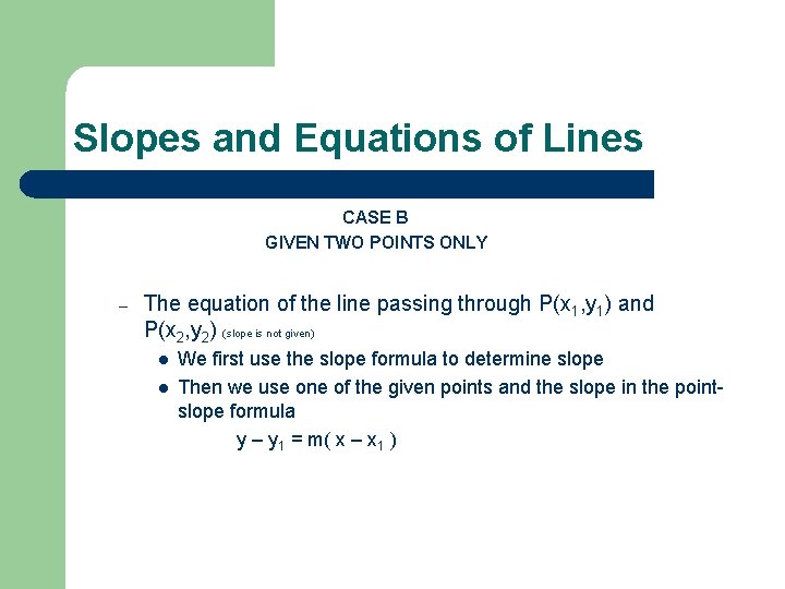 Slopes and Equations of Lines CASE B GIVEN TWO POINTS ONLY – The equation