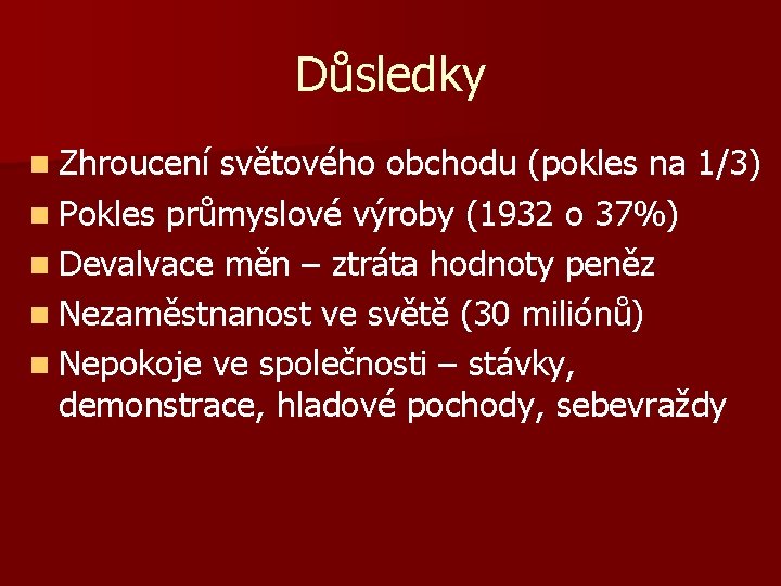 Důsledky n Zhroucení světového obchodu (pokles na 1/3) n Pokles průmyslové výroby (1932 o