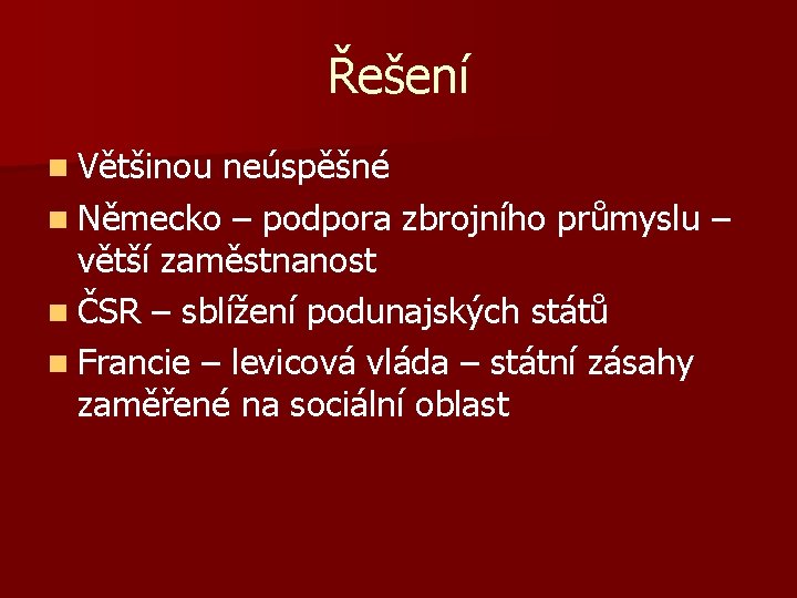 Řešení n Většinou neúspěšné n Německo – podpora zbrojního průmyslu – větší zaměstnanost n