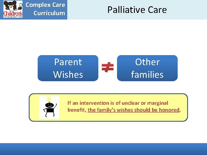 Complex Care Curriculum Palliative Care Parent Wishes Provider Other families Wishes If an intervention