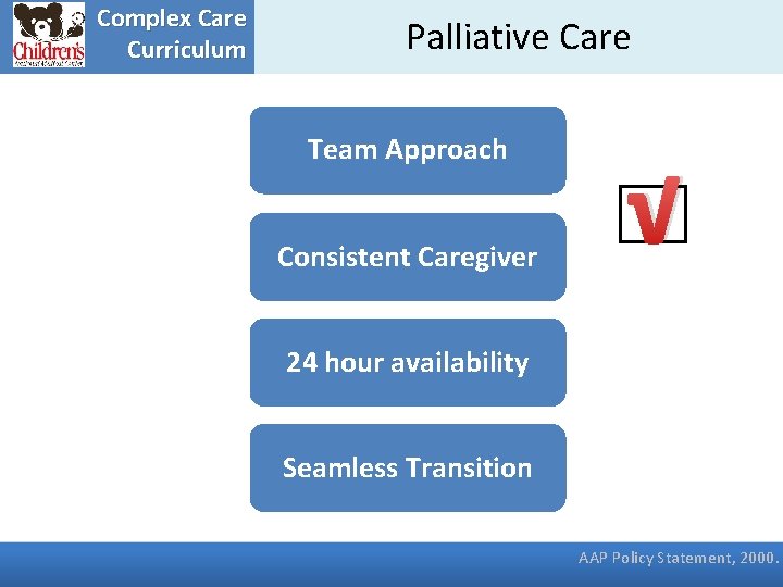 Complex Care Curriculum Palliative Care Team Approach Consistent Caregiver √ 24 hour availability Seamless