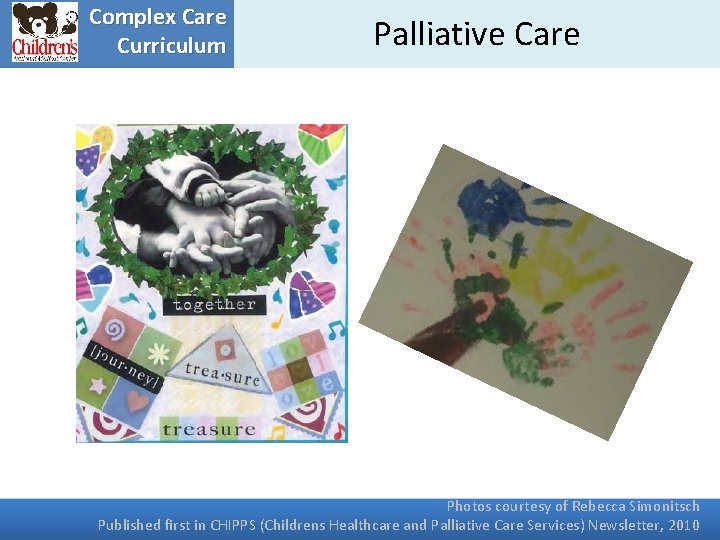 Complex Care Curriculum Palliative Care Photos courtesy of Rebecca Simonitsch Published first in CHIPPS