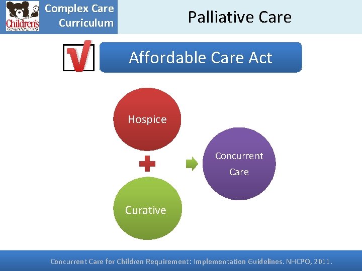 Complex Care Curriculum √ Palliative Care Affordable Care Act Palliative Hospice Concurrent Care Curative