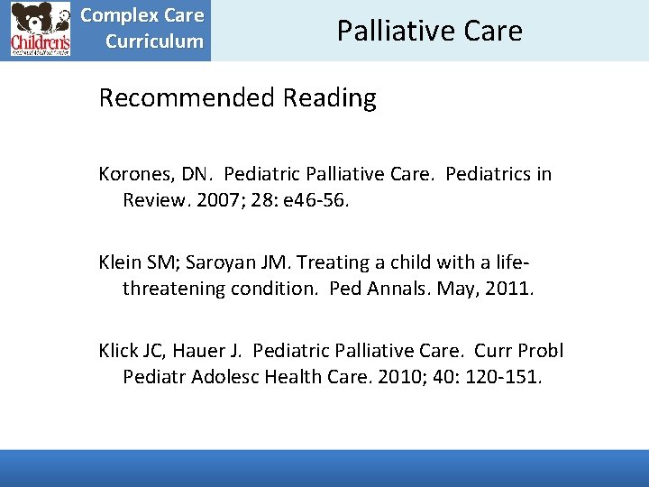 Complex Care Curriculum Palliative Care Recommended Reading Korones, DN. Pediatric Palliative Care. Pediatrics in