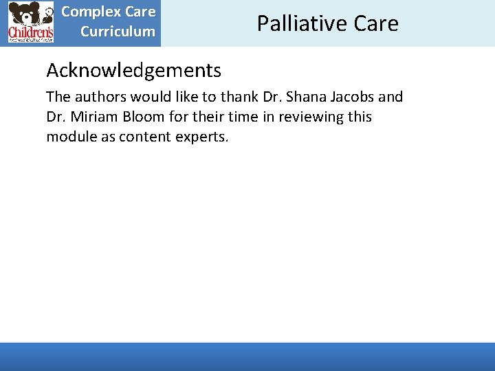Complex Care Curriculum Palliative Care Acknowledgements The authors would like to thank Dr. Shana