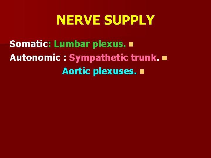 NERVE SUPPLY Somatic: Lumbar plexus. n Autonomic : Sympathetic trunk. n Aortic plexuses. n