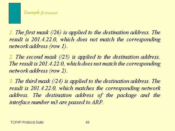 Example 9 (Continued) 1. The first mask (/26) is applied to the destination address.