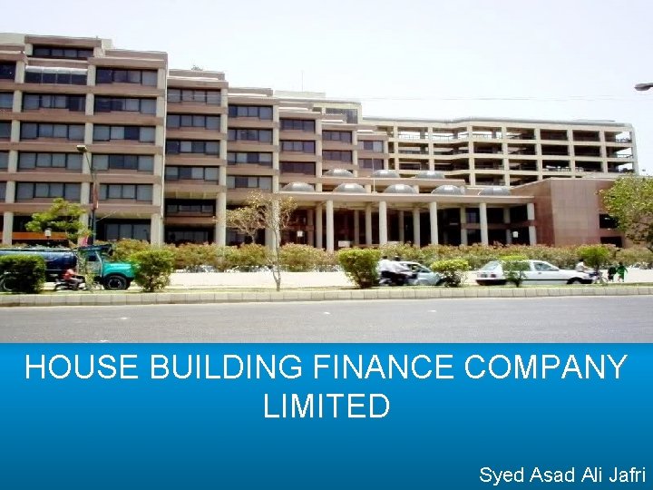 HOUSE BUILDING FINANCE COMPANY LIMITED Syed Asad Ali Jafri 
