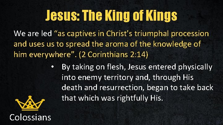 Jesus: The King of Kings We are led “as captives in Christ’s triumphal procession