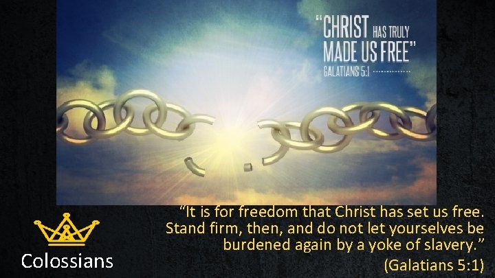 Colossians “It is for freedom that Christ has set us free. Stand firm, then,