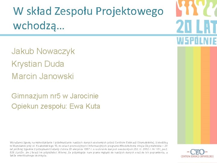 W skład Zespołu Projektowego wchodzą… Jakub Nowaczyk Krystian Duda Marcin Janowski Gimnazjum nr 5