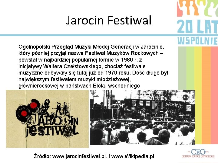 Jarocin Festiwal Ogólnopolski Przegląd Muzyki Młodej Generacji w Jarocinie, który później przyjął nazwę Festiwal
