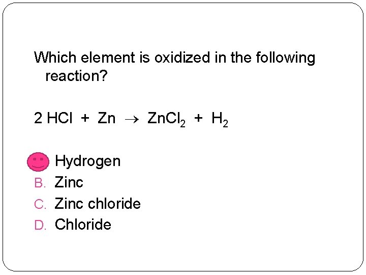 Which element is oxidized in the following reaction? 2 HCl + Zn Zn. Cl