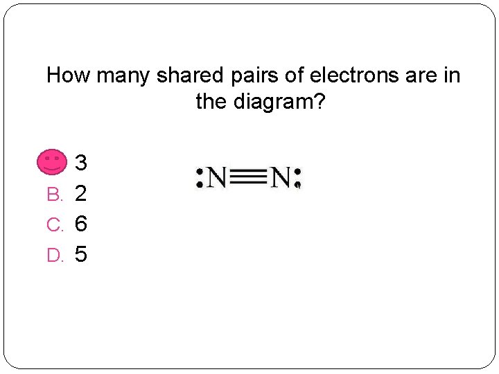 How many shared pairs of electrons are in the diagram? A. 3 B. 2