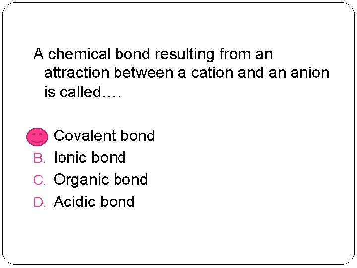 A chemical bond resulting from an attraction between a cation and an anion is