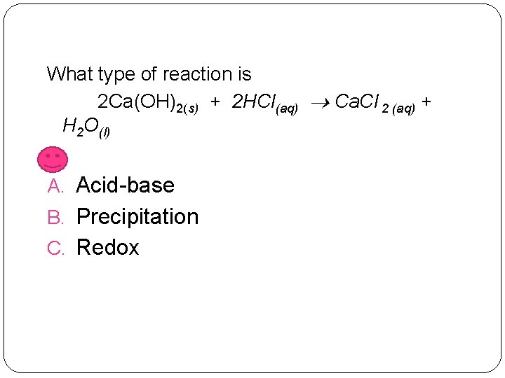 What type of reaction is 2 Ca(OH)2(s) + 2 HCl(aq) Ca. Cl 2 (aq)