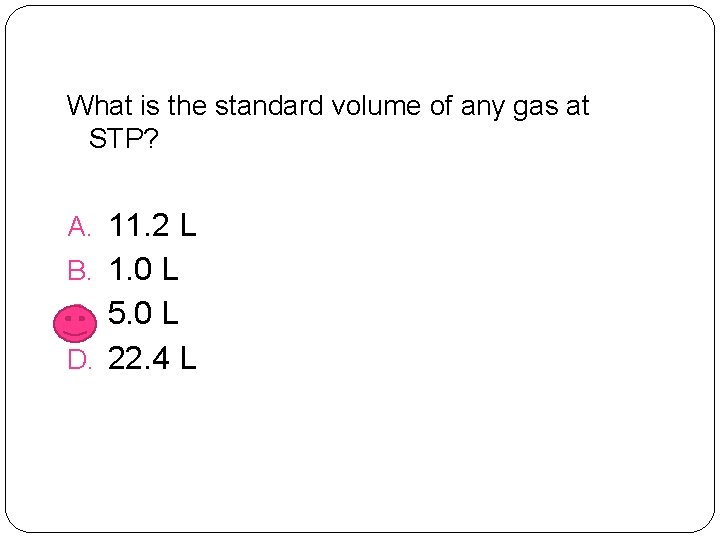 What is the standard volume of any gas at STP? A. 11. 2 L