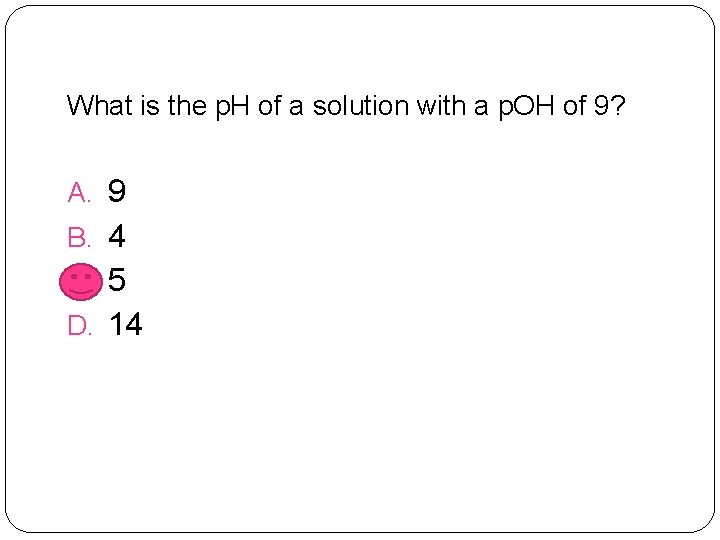 What is the p. H of a solution with a p. OH of 9?