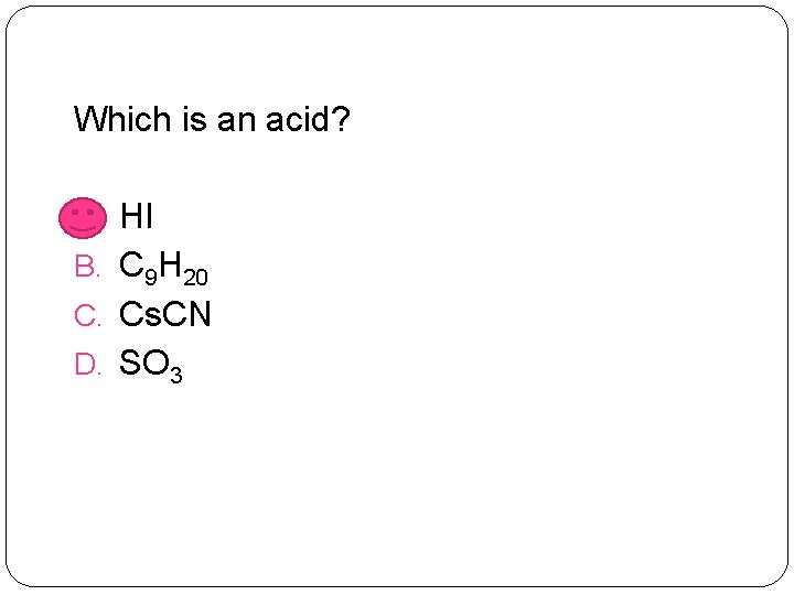 Which is an acid? A. HI B. C 9 H 20 C. Cs. CN