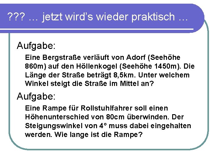 ? ? ? … jetzt wird’s wieder praktisch … Aufgabe: Eine Bergstraße verläuft von