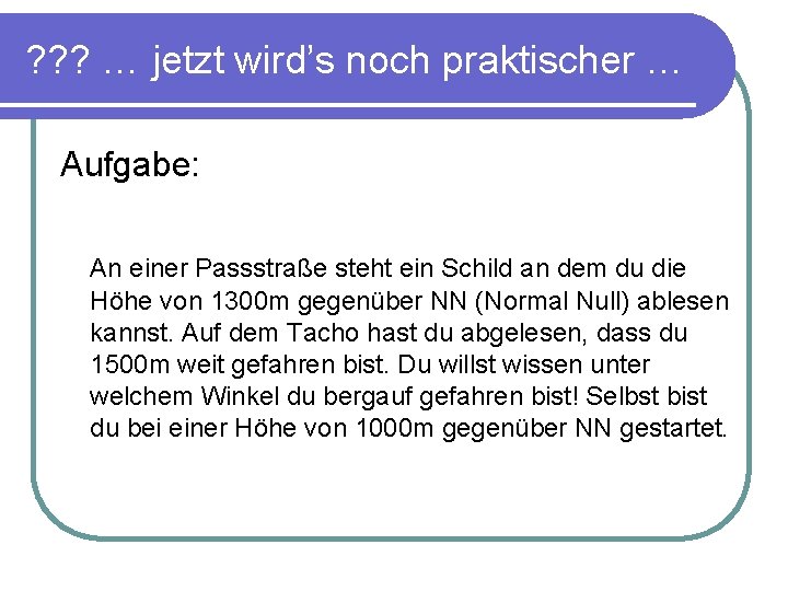 ? ? ? … jetzt wird’s noch praktischer … Aufgabe: An einer Passstraße steht