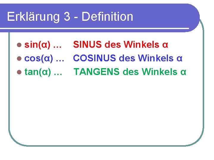 Erklärung 3 - Definition l sin(α) … SINUS des Winkels α l cos(α) …