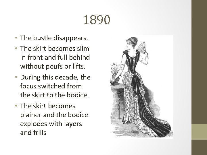 1890 • The bustle disappears. • The skirt becomes slim in front and full