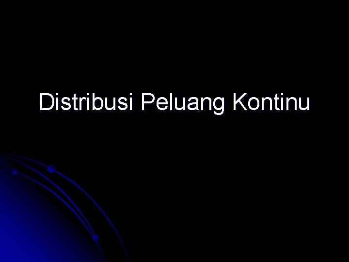 Distribusi Peluang Kontinu 