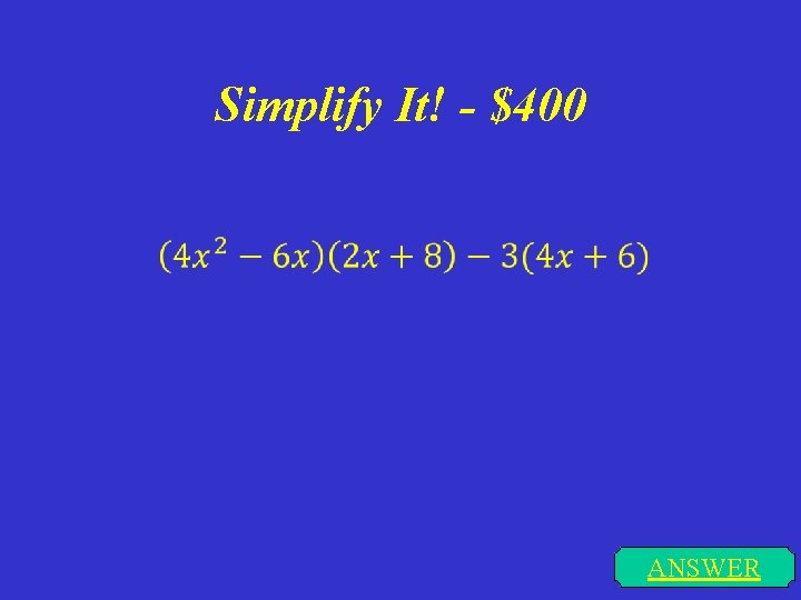 Simplify It! - $400 ANSWER 